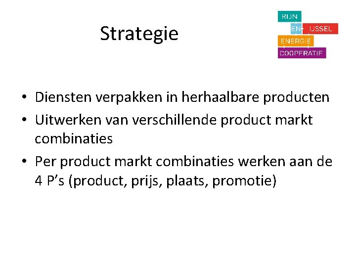 Strategie • Diensten verpakken in herhaalbare producten • Uitwerken van verschillende product markt combinaties