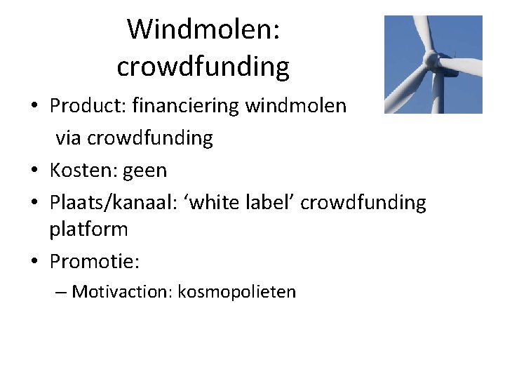 Windmolen: crowdfunding • Product: financiering windmolen via crowdfunding • Kosten: geen • Plaats/kanaal: ‘white