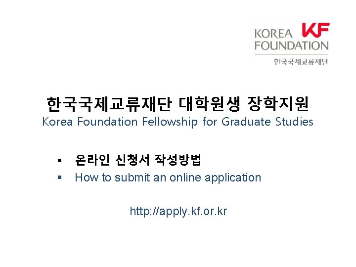 한국국제교류재단 대학원생 장학지원 Korea Foundation Fellowship for Graduate Studies § § 온라인 신청서 작성방법