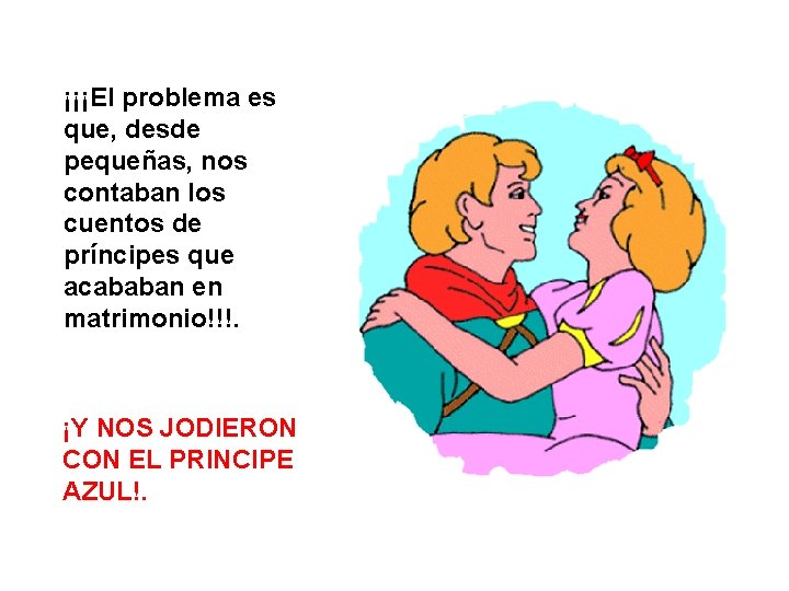 ¡¡¡El problema es que, desde pequeñas, nos contaban los cuentos de príncipes que acababan