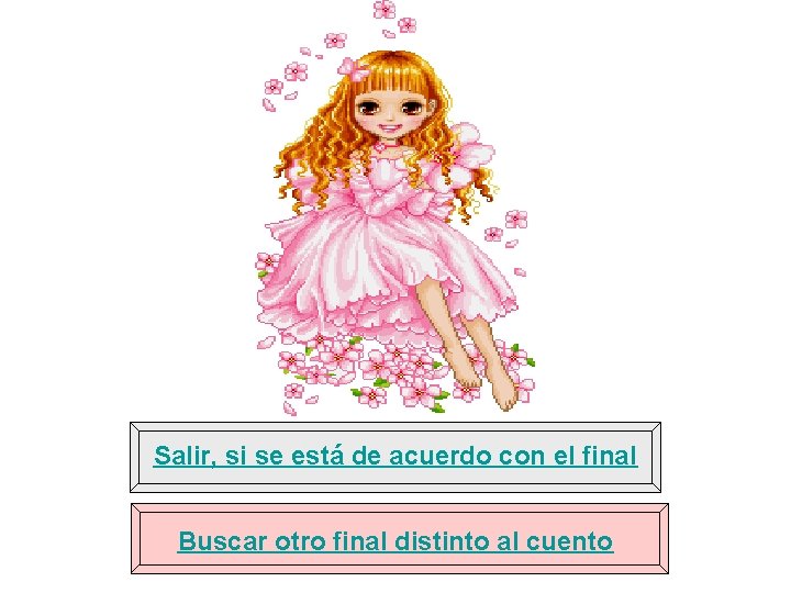 Salir, si se está de acuerdo con el final Buscar otro final distinto al