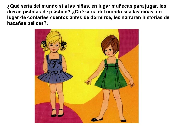 ¿Qué sería del mundo si a las niñas, en lugar muñecas para jugar, les