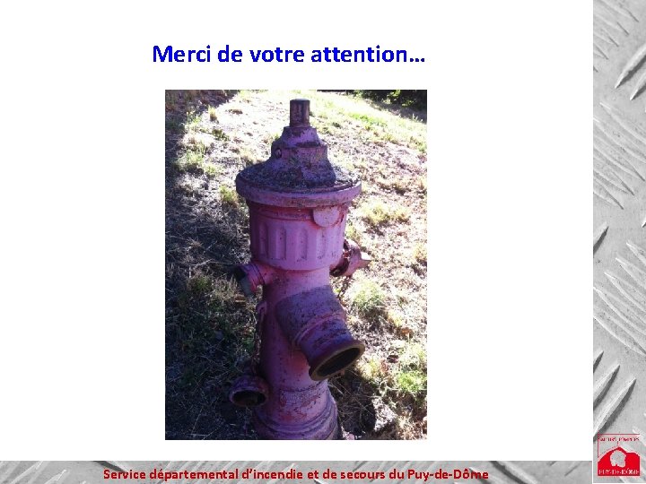 Merci de votre attention… Service départemental d’incendie et de secours du Puy-de-Dôme 