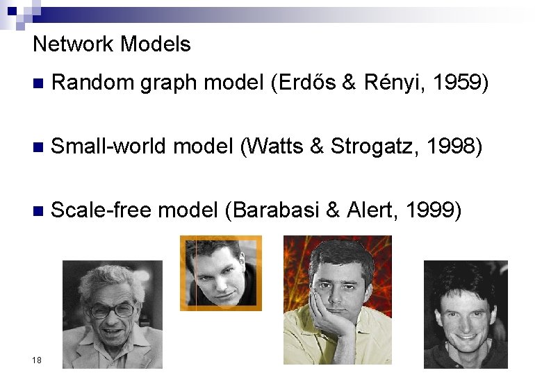 Network Models n Random graph model (Erdős & Rényi, 1959) n Small-world model (Watts