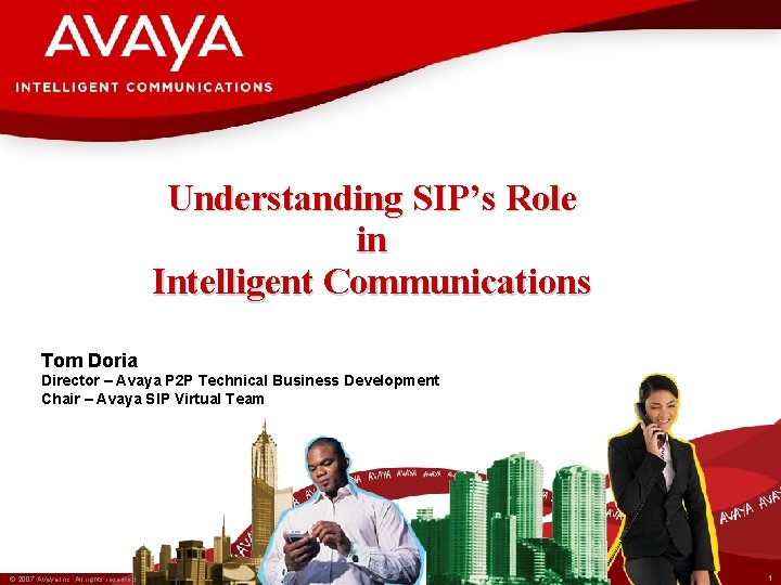 Understanding SIP’s Role in Intelligent Communications Tom Doria Director – Avaya P 2 P