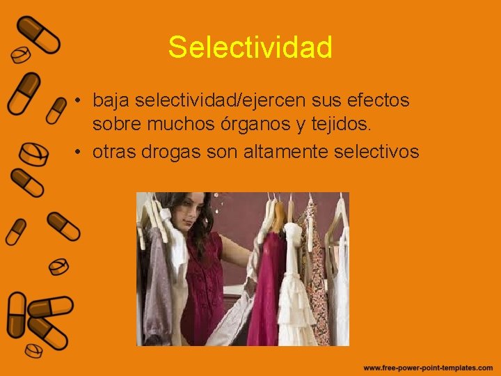 Selectividad • baja selectividad/ejercen sus efectos sobre muchos órganos y tejidos. • otras drogas