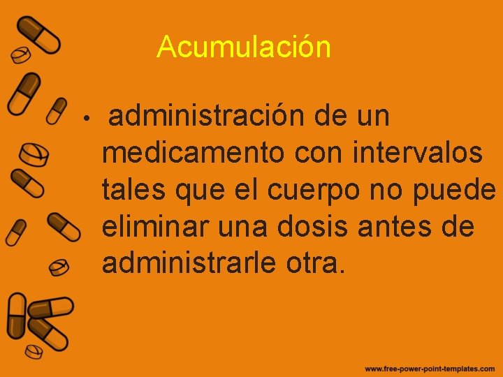 Acumulación • administración de un medicamento con intervalos tales que el cuerpo no puede