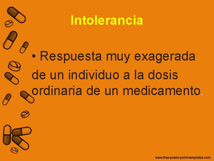 Intolerancia • Respuesta muy exagerada de un individuo a la dosis ordinaria de un