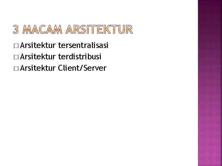 � Arsitektur tersentralisasi � Arsitektur terdistribusi � Arsitektur Client/Server 