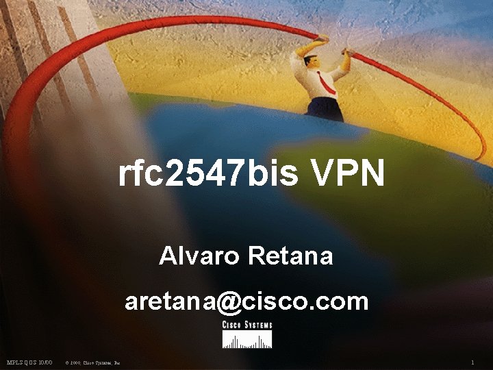 rfc 2547 bis VPN Alvaro Retana aretana@cisco. com MPLS QOS 10/00 © 2000, Cisco