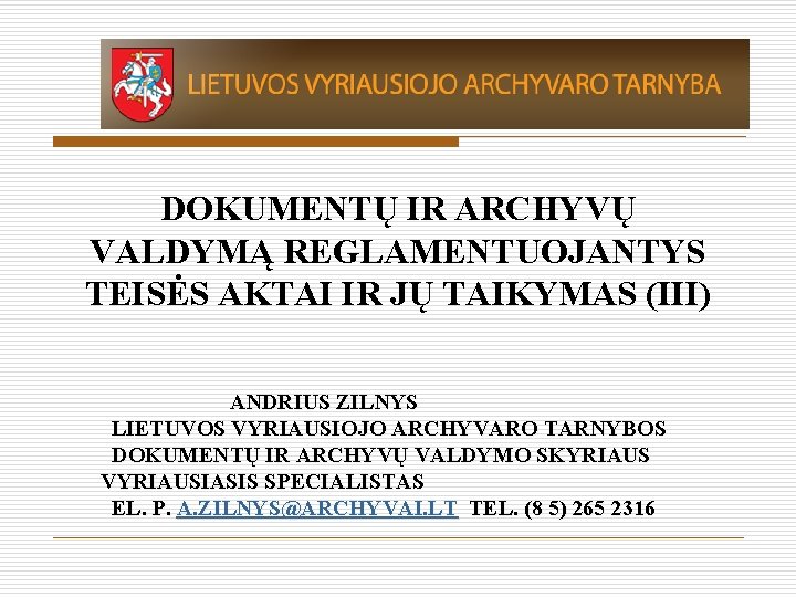 DOKUMENTŲ IR ARCHYVŲ VALDYMĄ REGLAMENTUOJANTYS TEISĖS AKTAI IR JŲ TAIKYMAS (III) ANDRIUS ZILNYS LIETUVOS