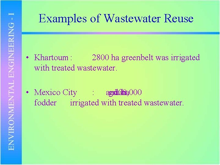 Examples of Wastewater Reuse • Khartoum : 2800 ha greenbelt was irrigated with treated