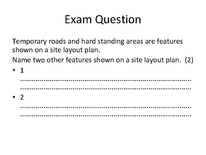 Exam Question Temporary roads and hard standing areas are features shown on a site