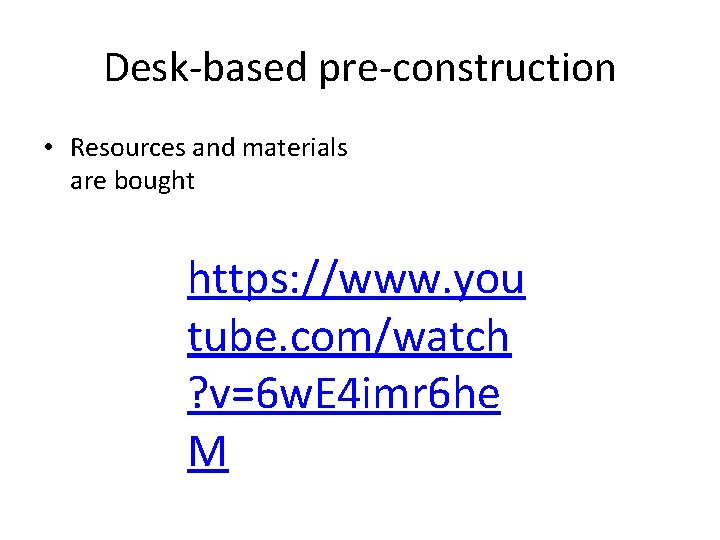 Desk-based pre-construction • Resources and materials are bought https: //www. you tube. com/watch ?