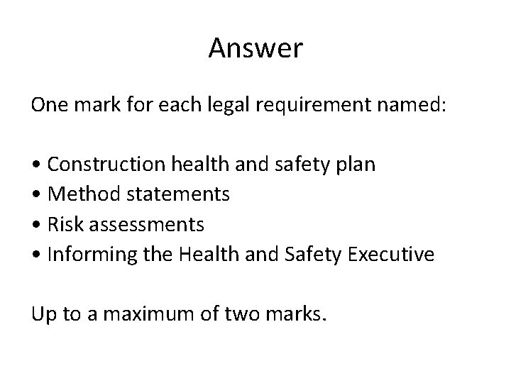 Answer One mark for each legal requirement named: • Construction health and safety plan