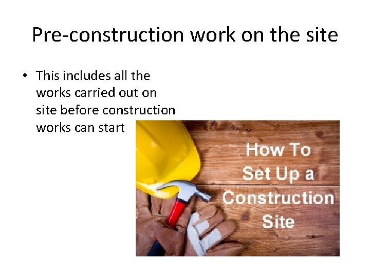 Pre-construction work on the site • This includes all the works carried out on