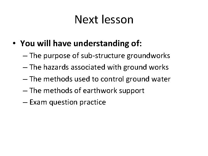 Next lesson • You will have understanding of: – The purpose of sub-structure groundworks