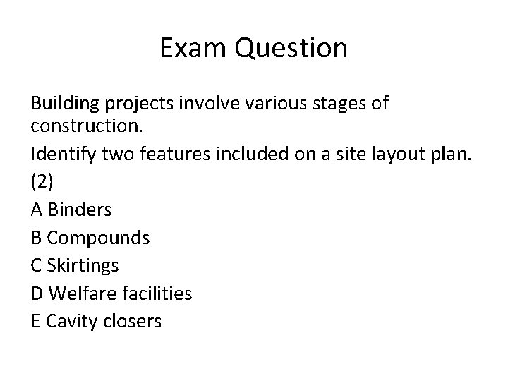 Exam Question Building projects involve various stages of construction. Identify two features included on