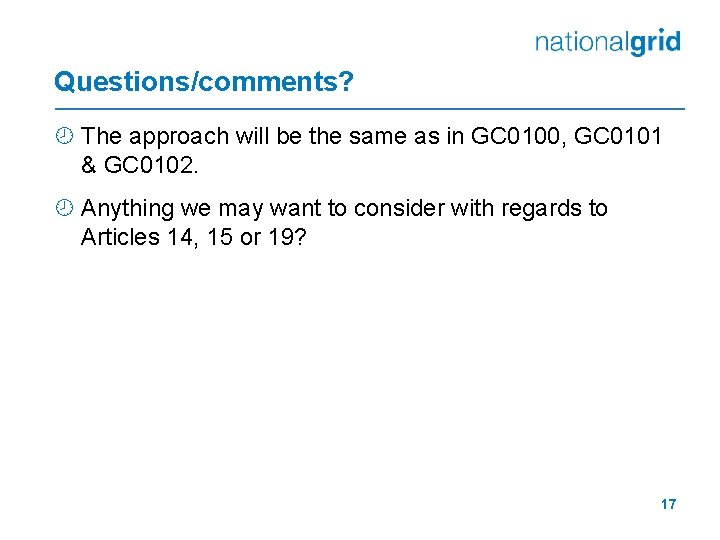 Questions/comments? ¾ The approach will be the same as in GC 0100, GC 0101