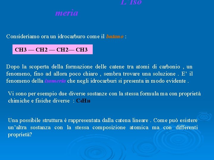 L’Iso meria Consideriamo ora un idrocarburo come il butano : CH 3 — CH L’Iso meria Consideriamo ora un idrocarburo come il butano : CH 3 — CH
