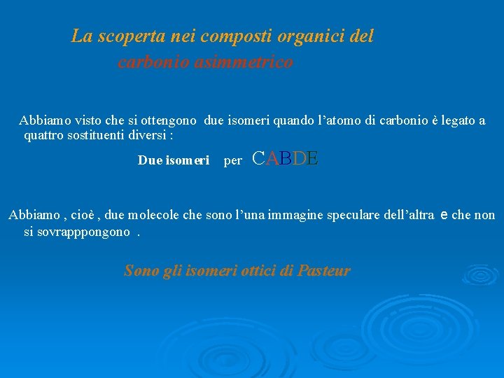 La scoperta nei composti organici del carbonio asimmetrico Abbiamo visto che si ottengono La scoperta nei composti organici del carbonio asimmetrico Abbiamo visto che si ottengono