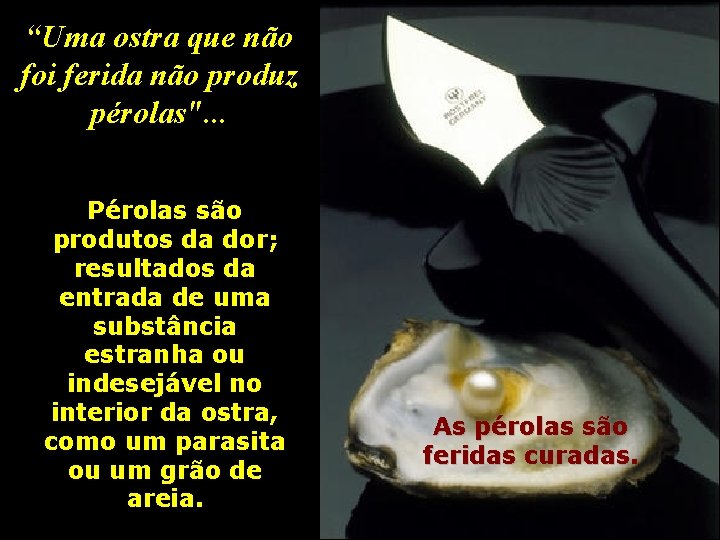 “Uma ostra que não foi ferida não produz pérolas". . . Pérolas são produtos “Uma ostra que não foi ferida não produz pérolas". . . Pérolas são produtos