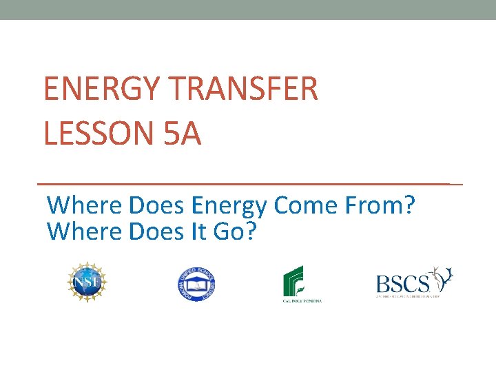 ENERGY TRANSFER LESSON 5 A Where Does Energy Come From? Where Does It Go?