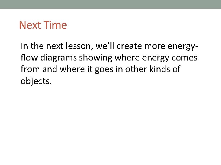 Next Time In the next lesson, we’ll create more energyflow diagrams showing where energy