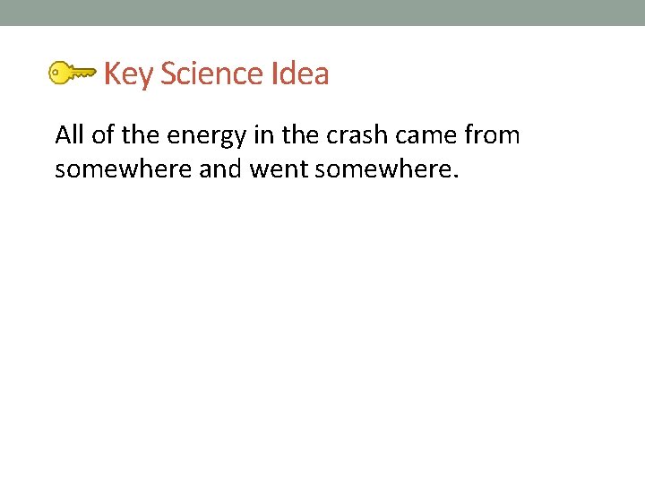 Key Science Idea All of the energy in the crash came from somewhere and