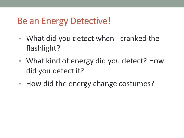 Be an Energy Detective! • What did you detect when I cranked the flashlight?