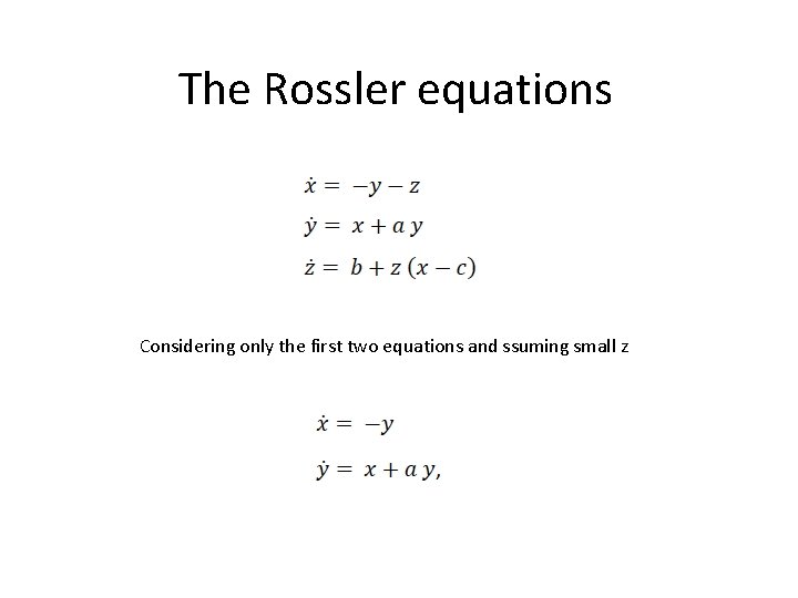The Rossler equations Considering only the first two equations and ssuming small z The Rossler equations Considering only the first two equations and ssuming small z
