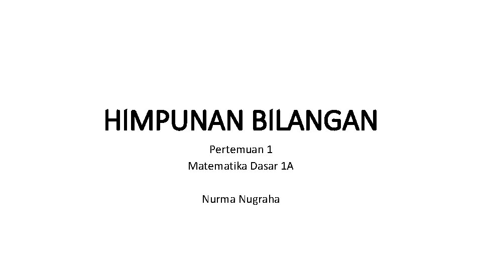 HIMPUNAN BILANGAN Pertemuan 1 Matematika Dasar 1 A Nurma Nugraha 