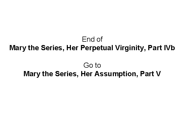 End of Mary the Series, Her Perpetual Virginity, Part IVb Go to Mary the