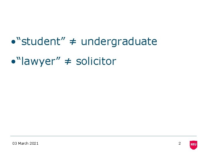 • “student” ≠ undergraduate • “lawyer” ≠ solicitor 03 March 2021 2 • “student” ≠ undergraduate • “lawyer” ≠ solicitor 03 March 2021 2