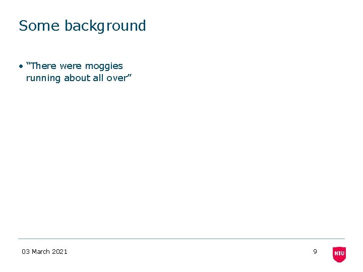 Some background • “There were moggies running about all over” 03 March 2021 9 Some background • “There were moggies running about all over” 03 March 2021 9
