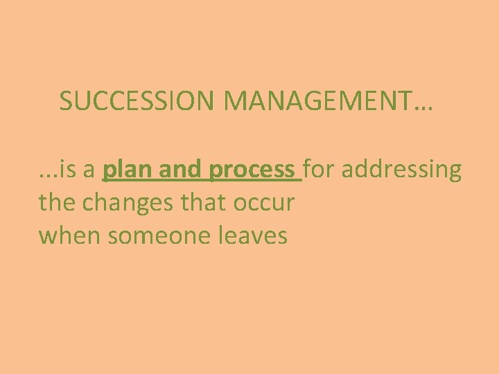 SUCCESSION MANAGEMENT…. . . is a plan and process for addressing the changes that