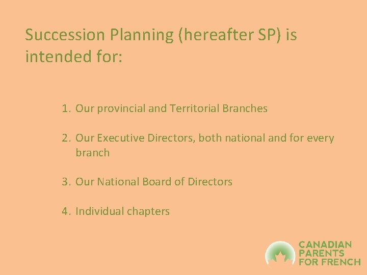 Succession Planning (hereafter SP) is intended for: 1. Our provincial and Territorial Branches 2.