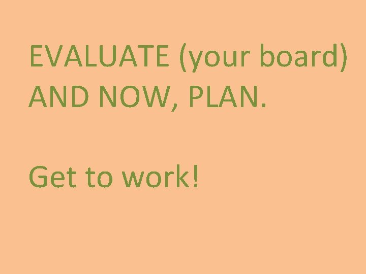 EVALUATE (your board) AND NOW, PLAN. Get to work! 