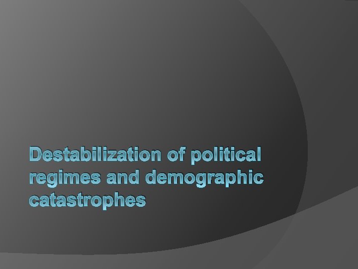 Destabilization of political regimes and demographic catastrophes 