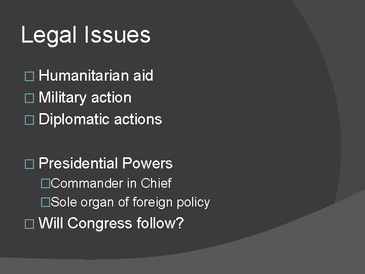 Legal Issues � Humanitarian aid � Military action � Diplomatic actions � Presidential Powers