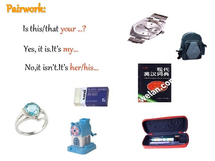 Pairwork: Is this/that your …? Yes, it is. It’s my… No, it isn’t. It’s