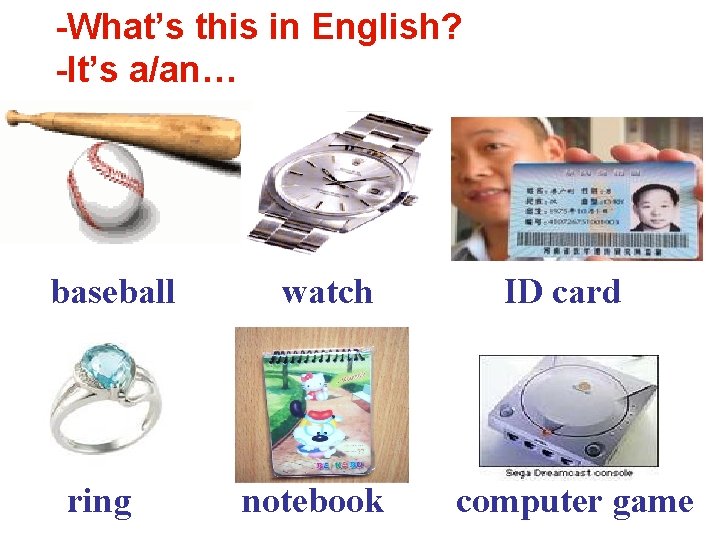 -What’s this in English? -It’s a/an… baseball ring watch notebook ID card computer game