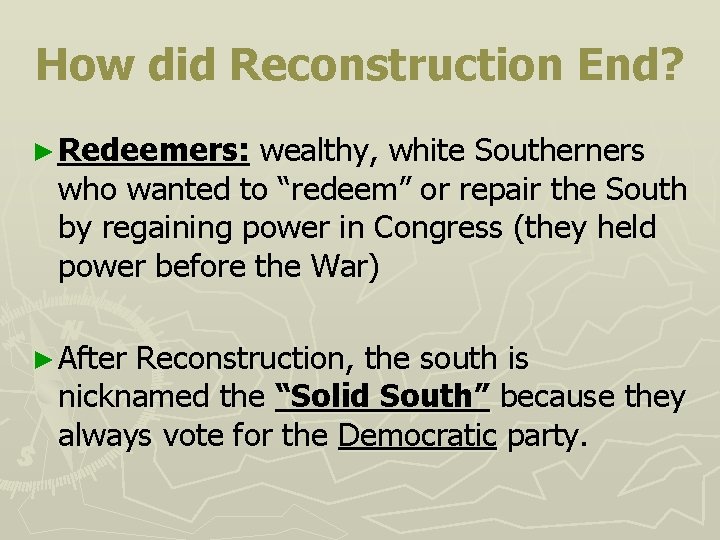 How did Reconstruction End? ► Redeemers: wealthy, white Southerners who wanted to “redeem” or