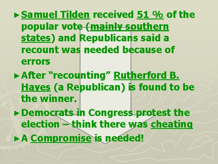 ► Samuel Tilden received 51 % of the popular vote (mainly southern states) and