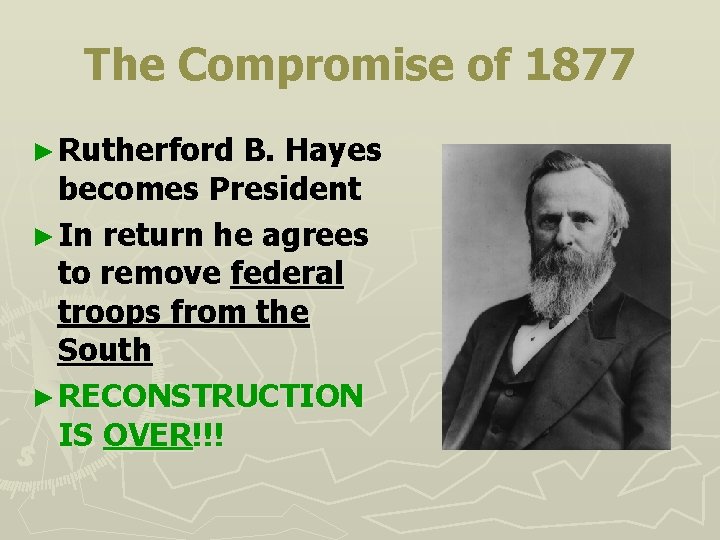 The Compromise of 1877 ► Rutherford B. Hayes becomes President ► In return he