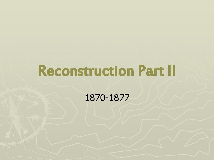 Reconstruction Part II 1870 -1877 