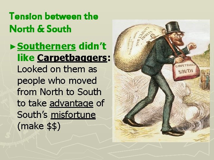 Tension between the North & South ► Southerners didn’t like Carpetbaggers: Looked on them