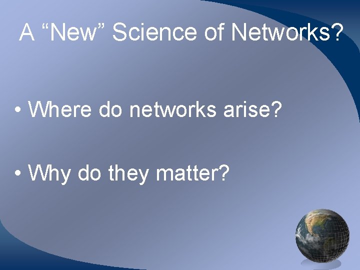 A “New” Science of Networks? • Where do networks arise? • Why do they A “New” Science of Networks? • Where do networks arise? • Why do they