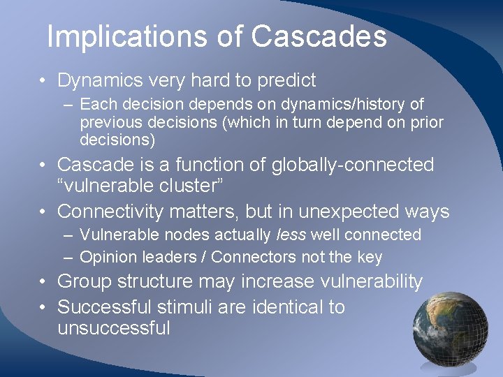 Implications of Cascades • Dynamics very hard to predict – Each decision depends on