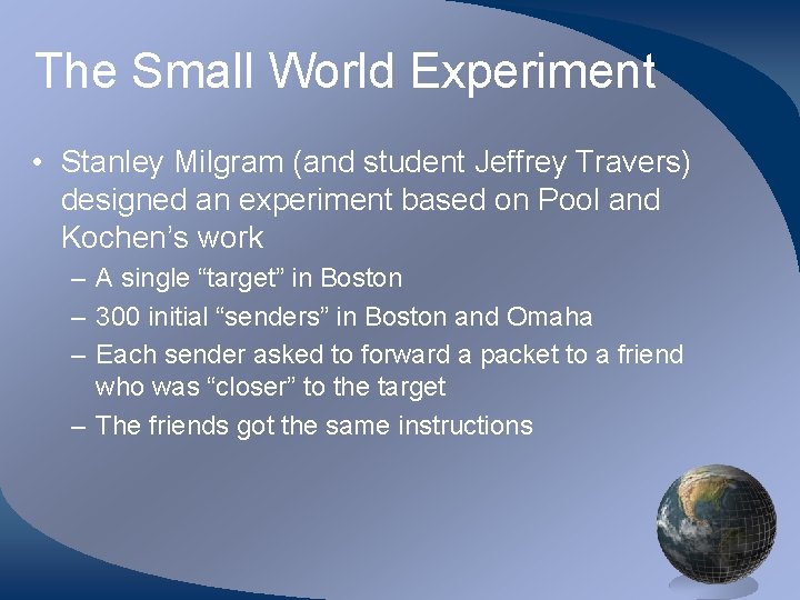 The Small World Experiment • Stanley Milgram (and student Jeffrey Travers) designed an experiment